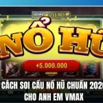 Cách Soi Cầu Nổ Hũ Chuẩn 2026 Cho Anh Em Vmax