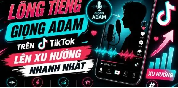 Hướng dẫn tạo giọng đọc Adam cho video TikTok triệu view 10 Sức hút không thể chối từ của giọng Adam