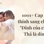 1001+ Cap Thả Thính Sang Chảnh, “Đỉnh Của Chóp, Thả Là Dính”